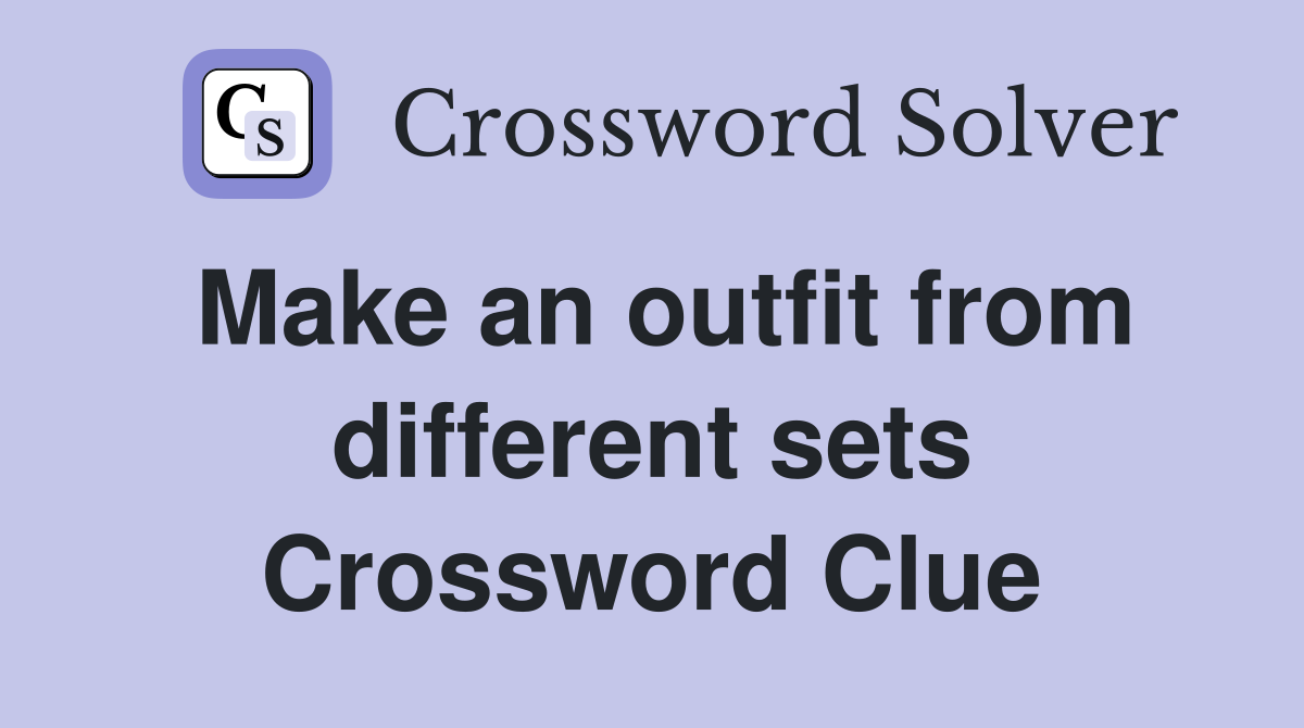 Make an outfit from different sets Crossword Clue