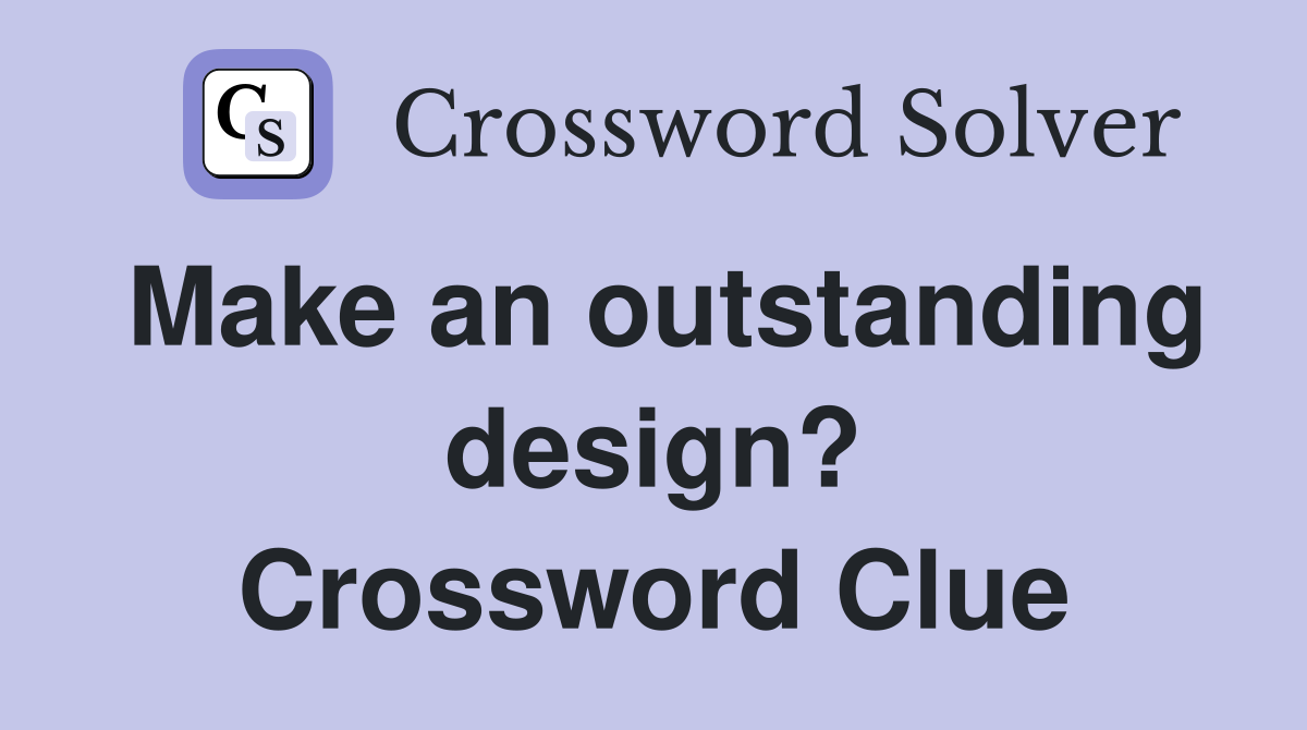 Make an outstanding design? Crossword Clue