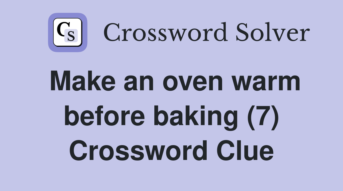 Make an oven warm before baking (7) Crossword Clue