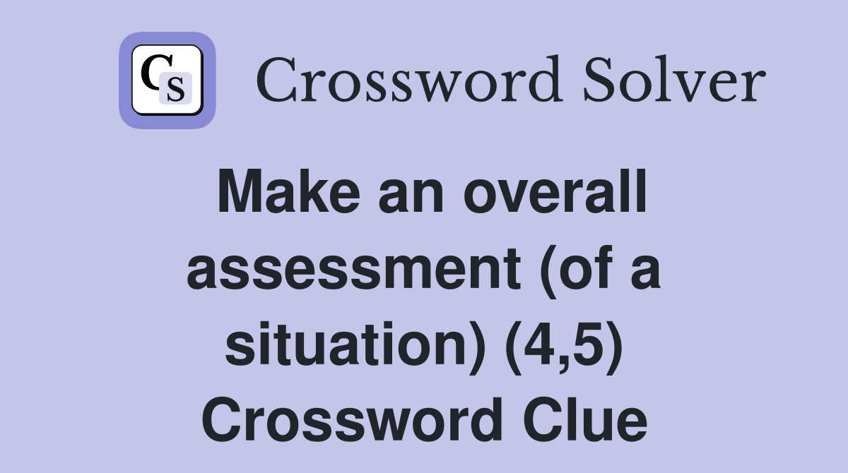 Make an overall assessment (of a situation) (4,5) Crossword Clue