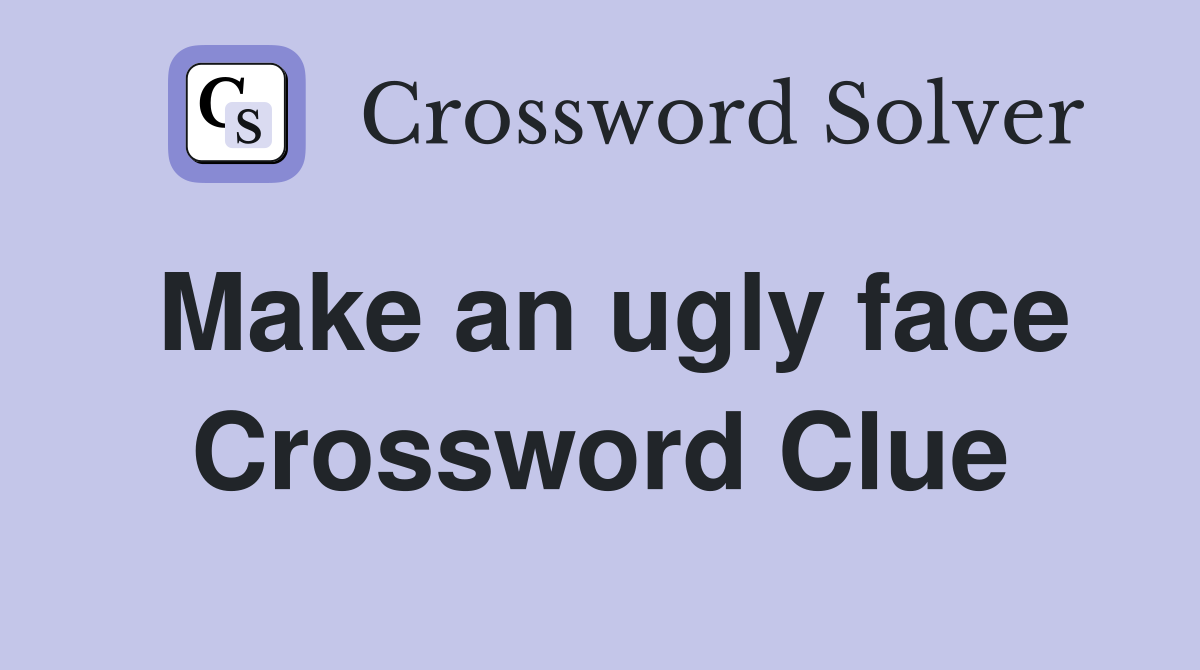 Make an ugly face Crossword Clue