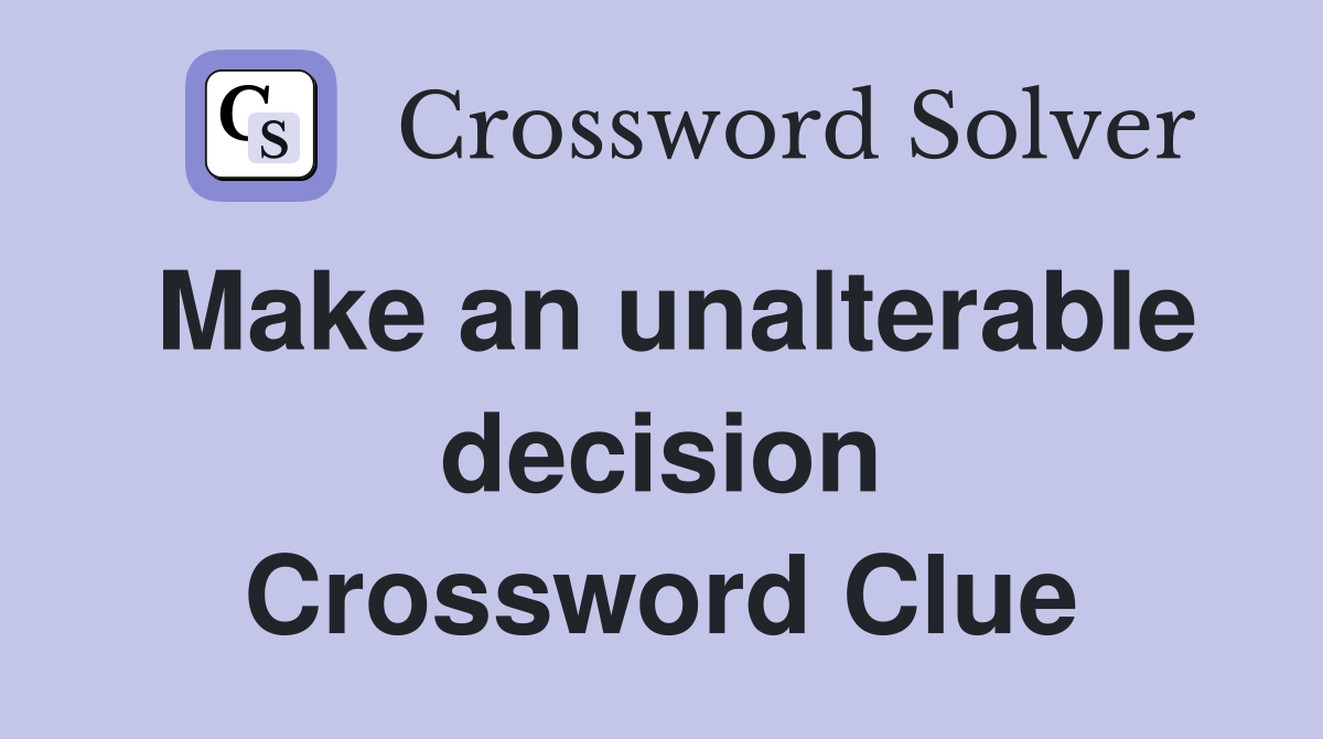 Make an unalterable decision Crossword Clue