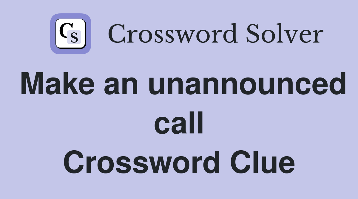 Make an unannounced call Crossword Clue