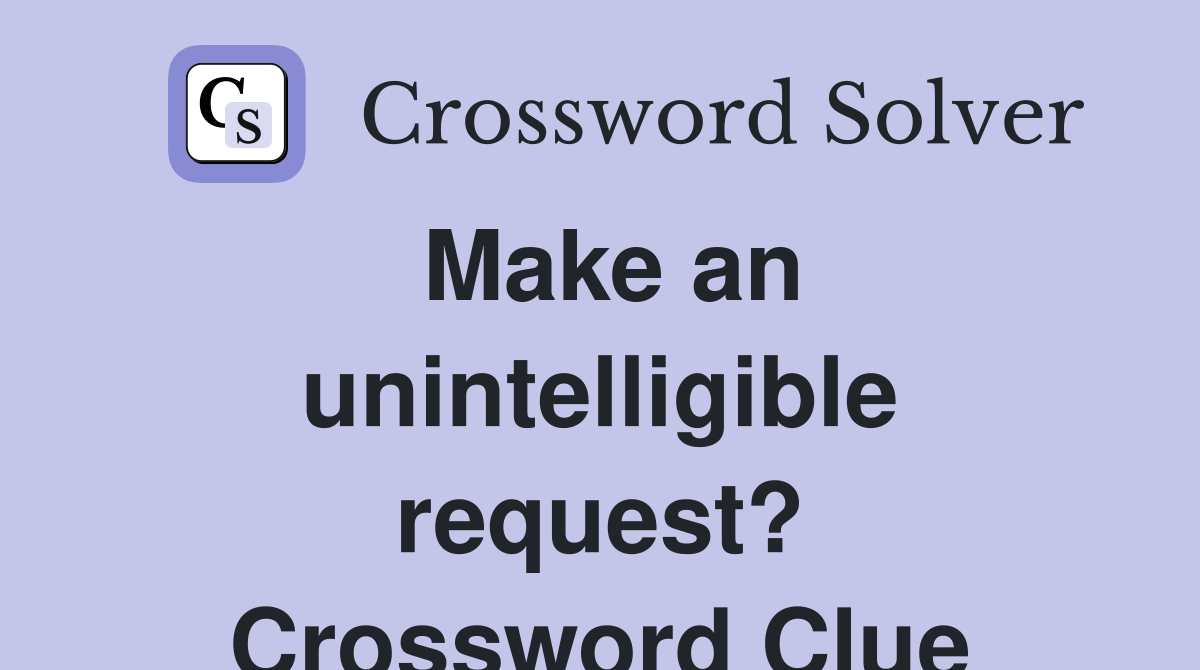 Make an unintelligible request? Crossword Clue