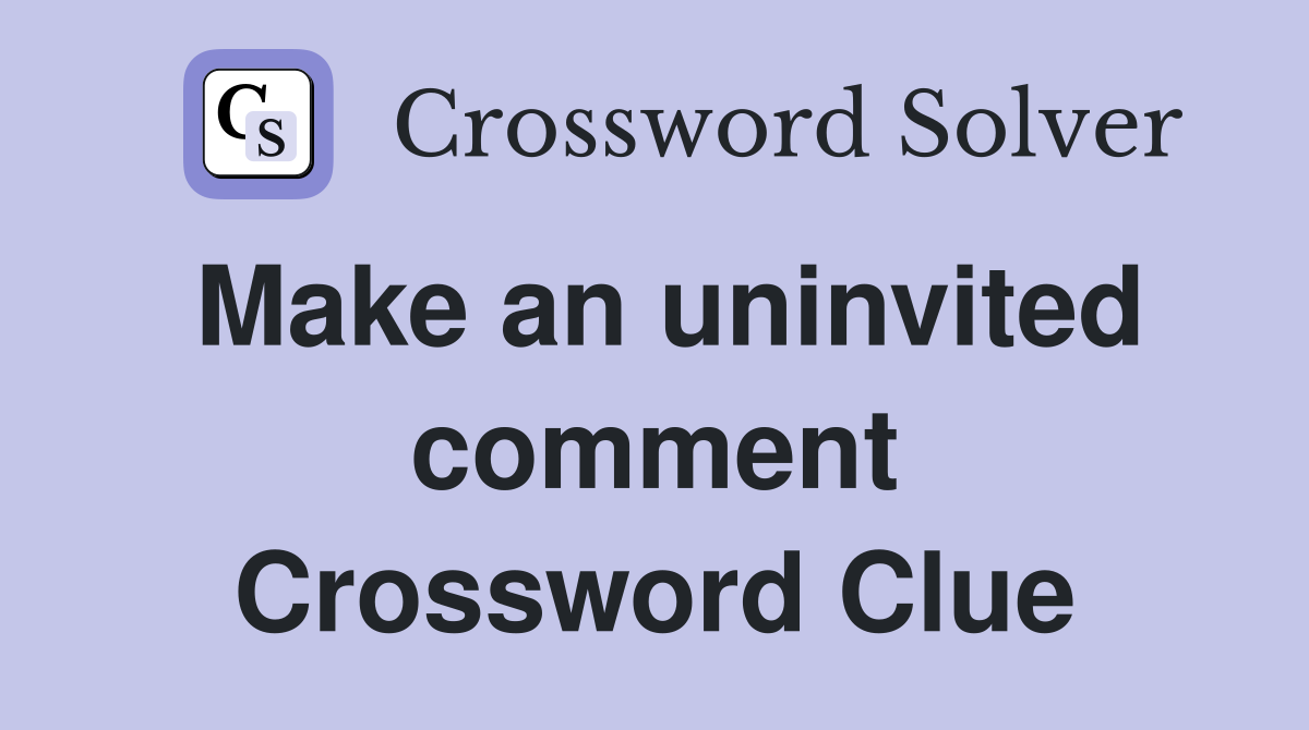 Make an uninvited comment Crossword Clue
