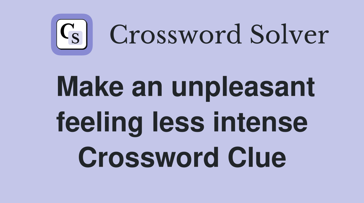 Make an unpleasant feeling less intense Crossword Clue