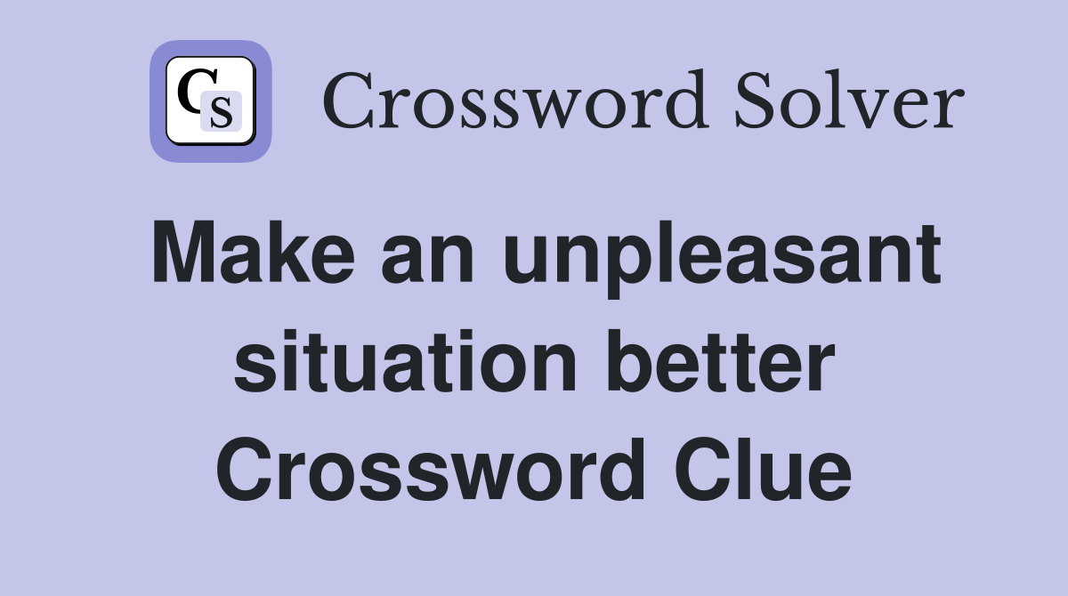 Make an unpleasant situation better Crossword Clue