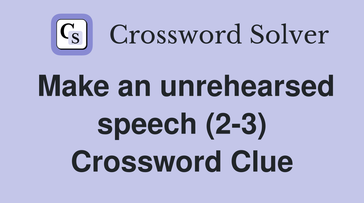 Make an unrehearsed speech (2-3) Crossword Clue