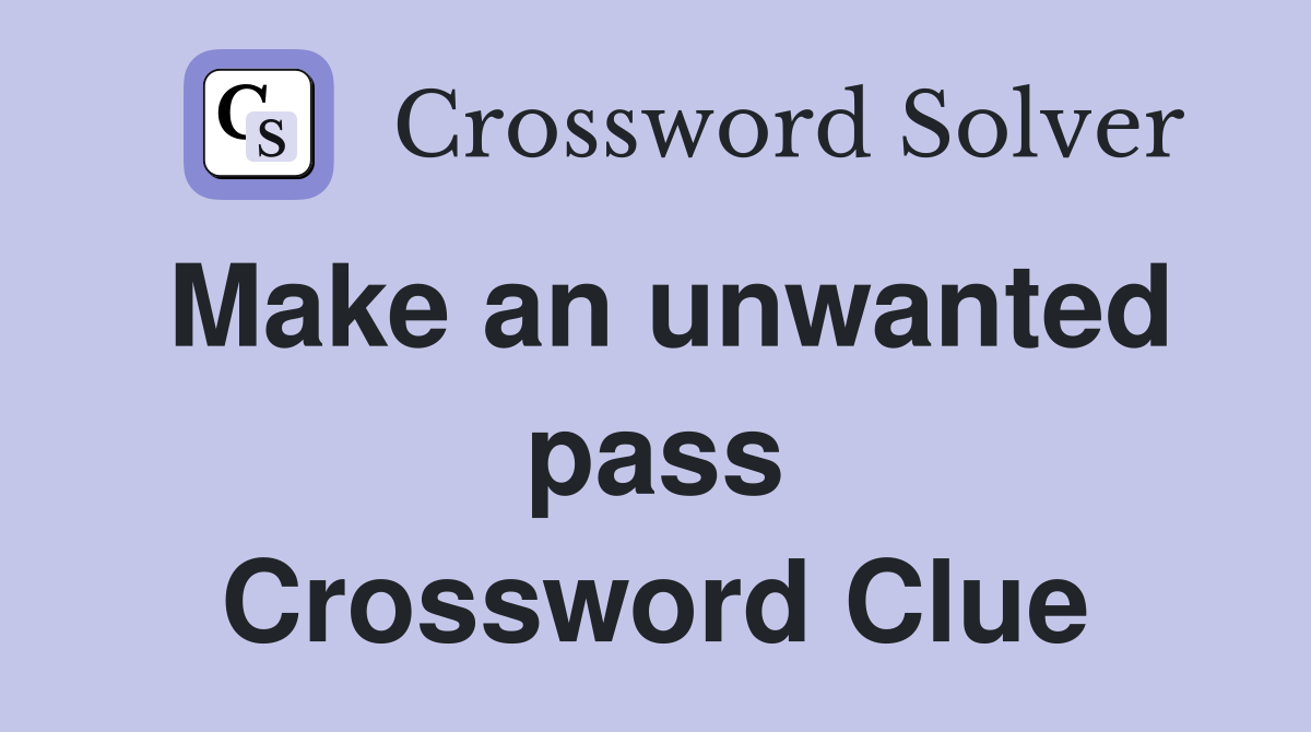 Make an unwanted pass Crossword Clue