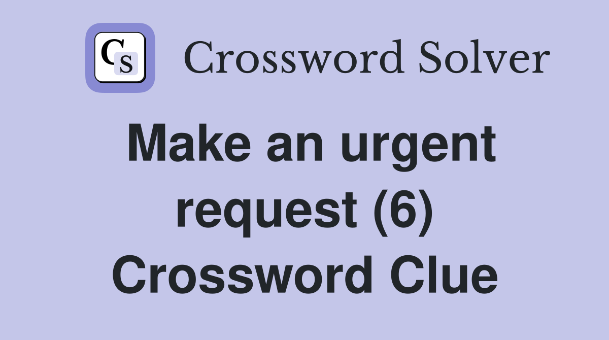 Make an urgent request (6) Crossword Clue