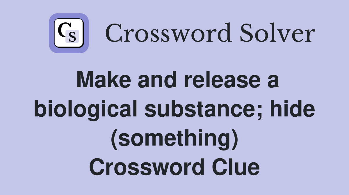 Make and release a biological substance; hide (something) Crossword Clue