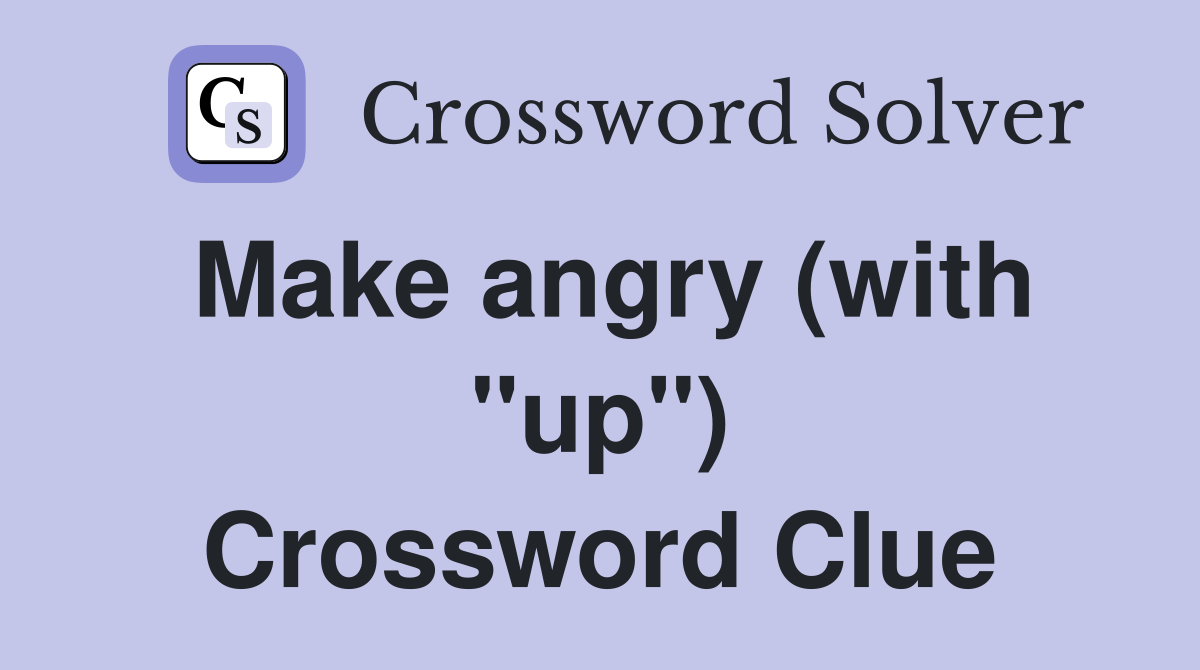 Make angry (with "up") Crossword Clue