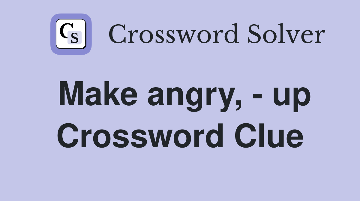 Make angry, - up Crossword Clue
