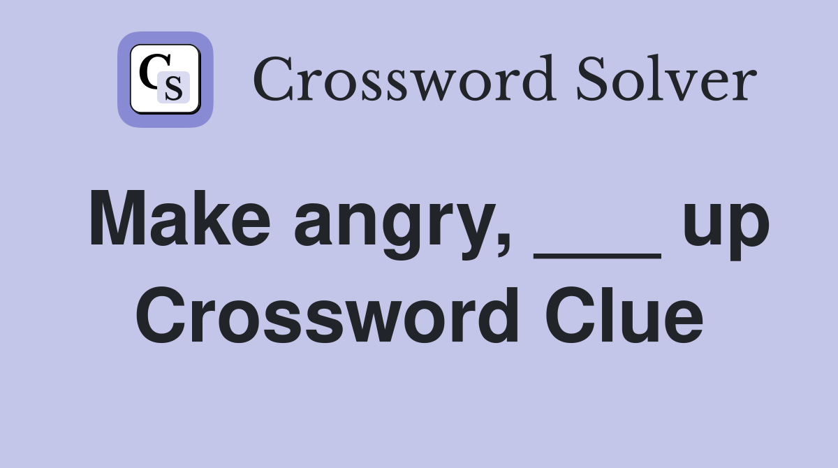Make angry, ___ up Crossword Clue