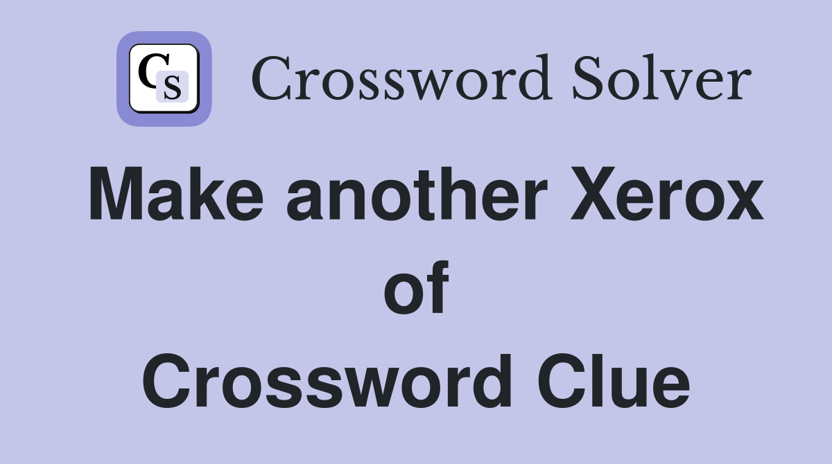 Make another Xerox of Crossword Clue