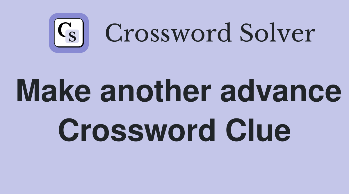 Make another advance Crossword Clue