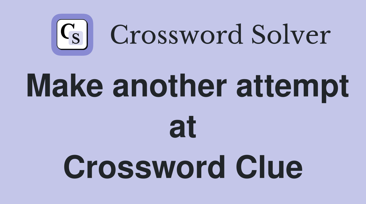 Make another attempt at Crossword Clue