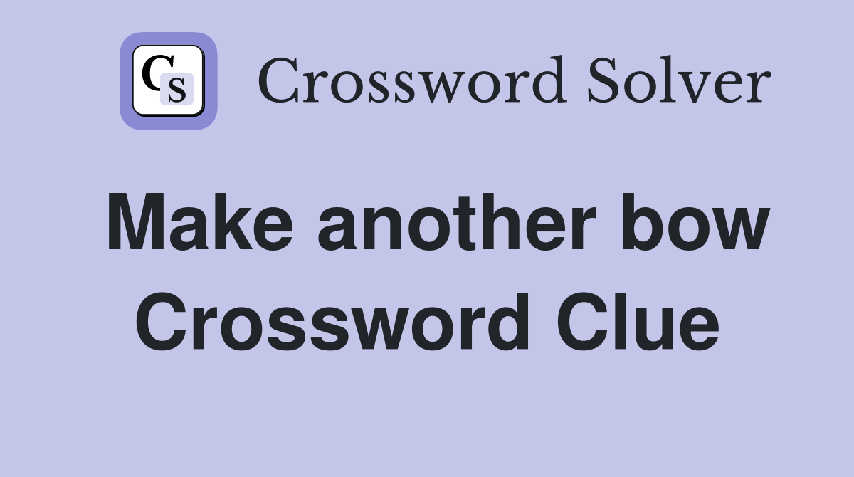 Make another bow Crossword Clue