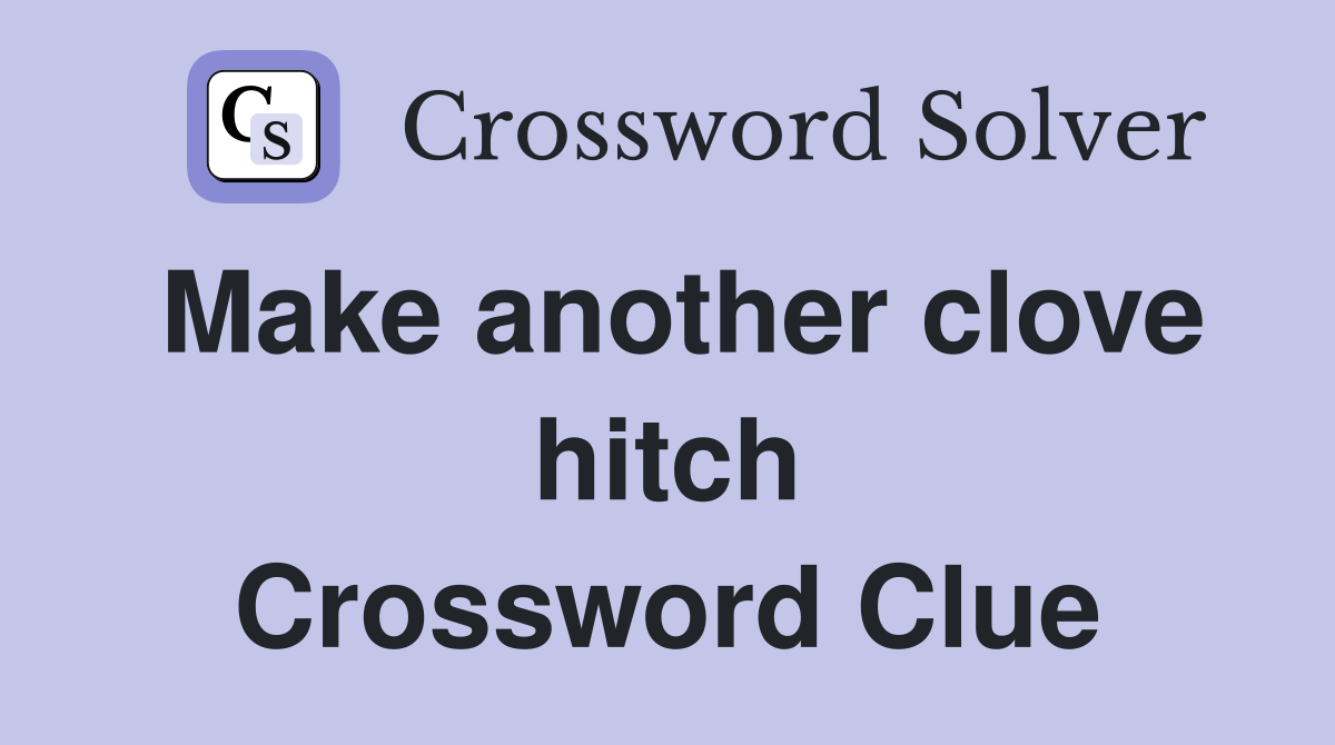 Make another clove hitch Crossword Clue
