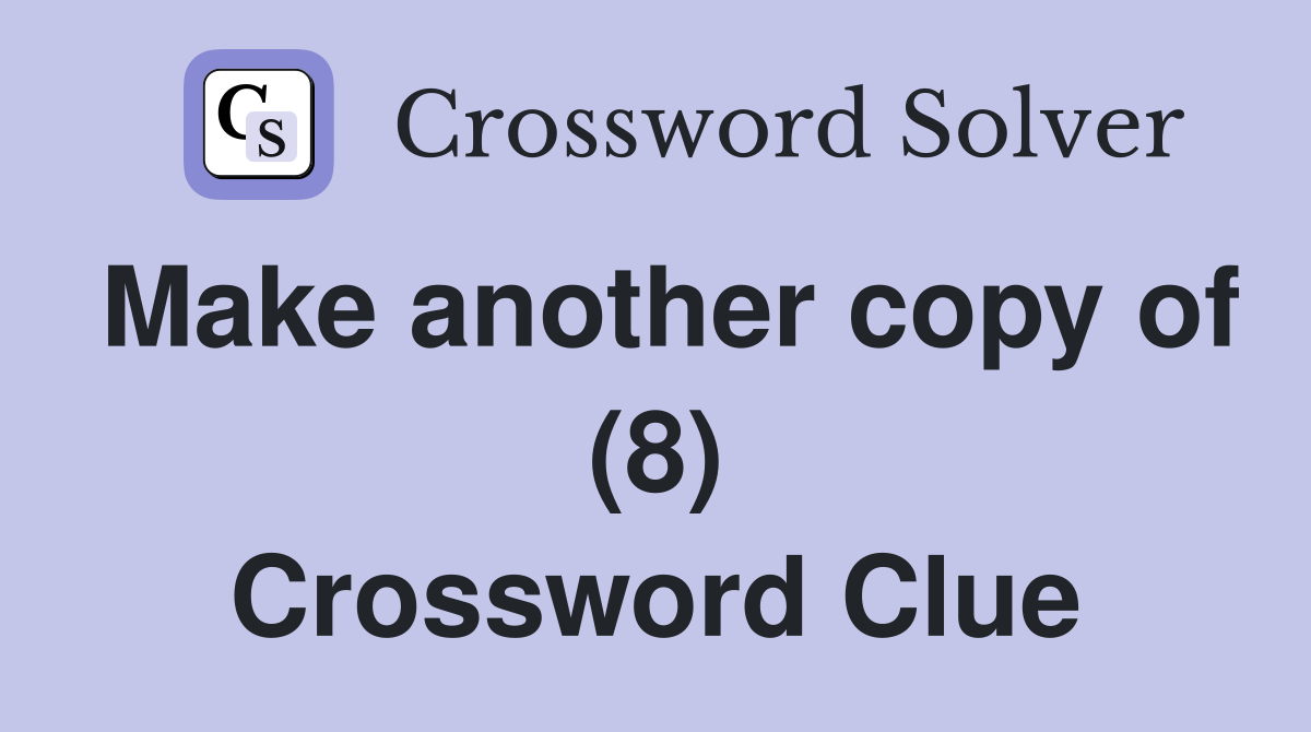 Make another copy of (8) Crossword Clue