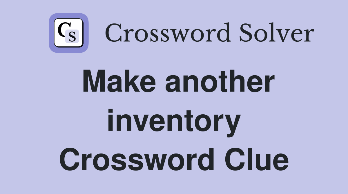 Make another inventory Crossword Clue