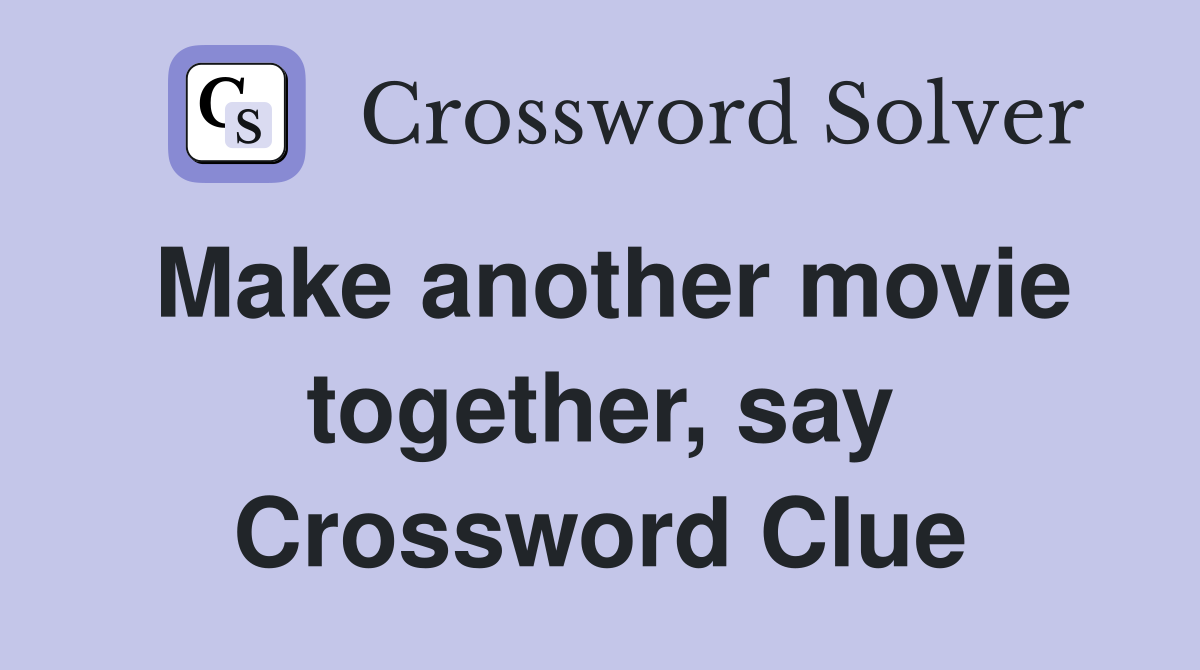 Make another movie together, say Crossword Clue