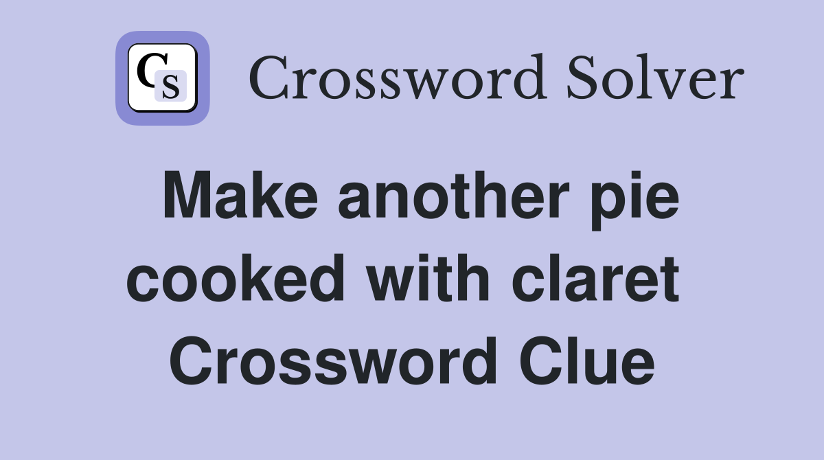 Make another pie cooked with claret  Crossword Clue