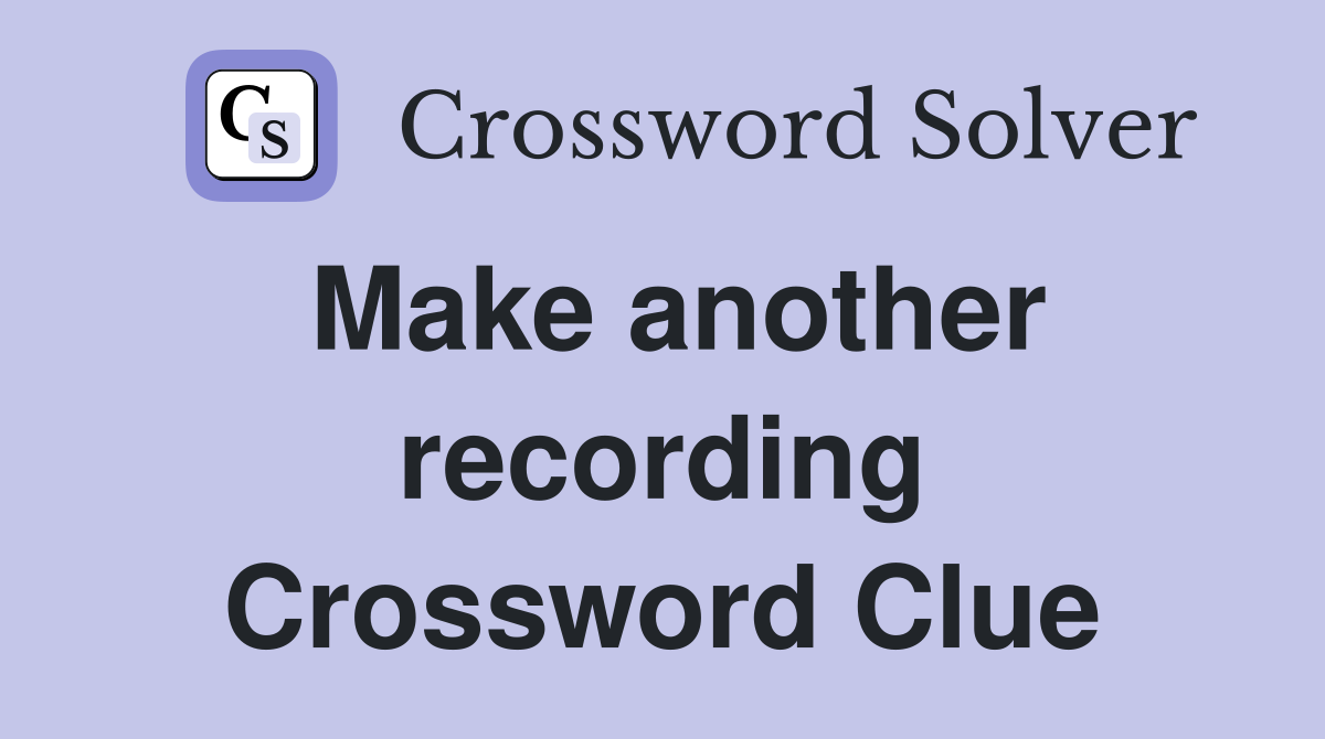 Make another recording Crossword Clue