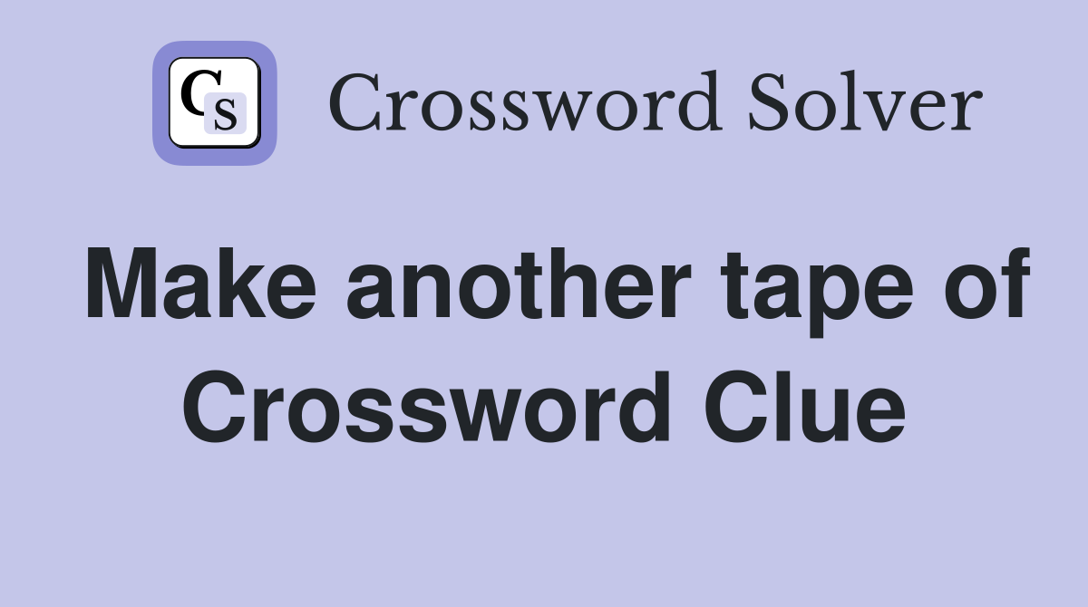 Make another tape of Crossword Clue