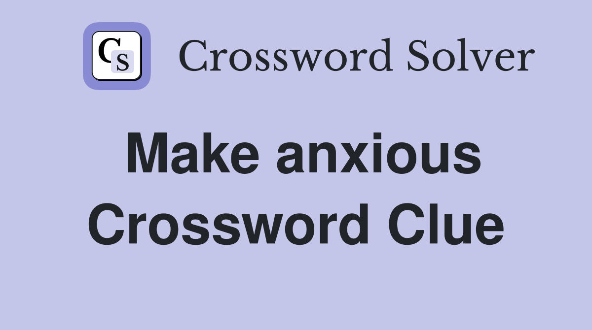 Make anxious Crossword Clue