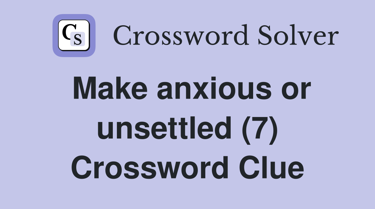 Make anxious or unsettled (7) Crossword Clue