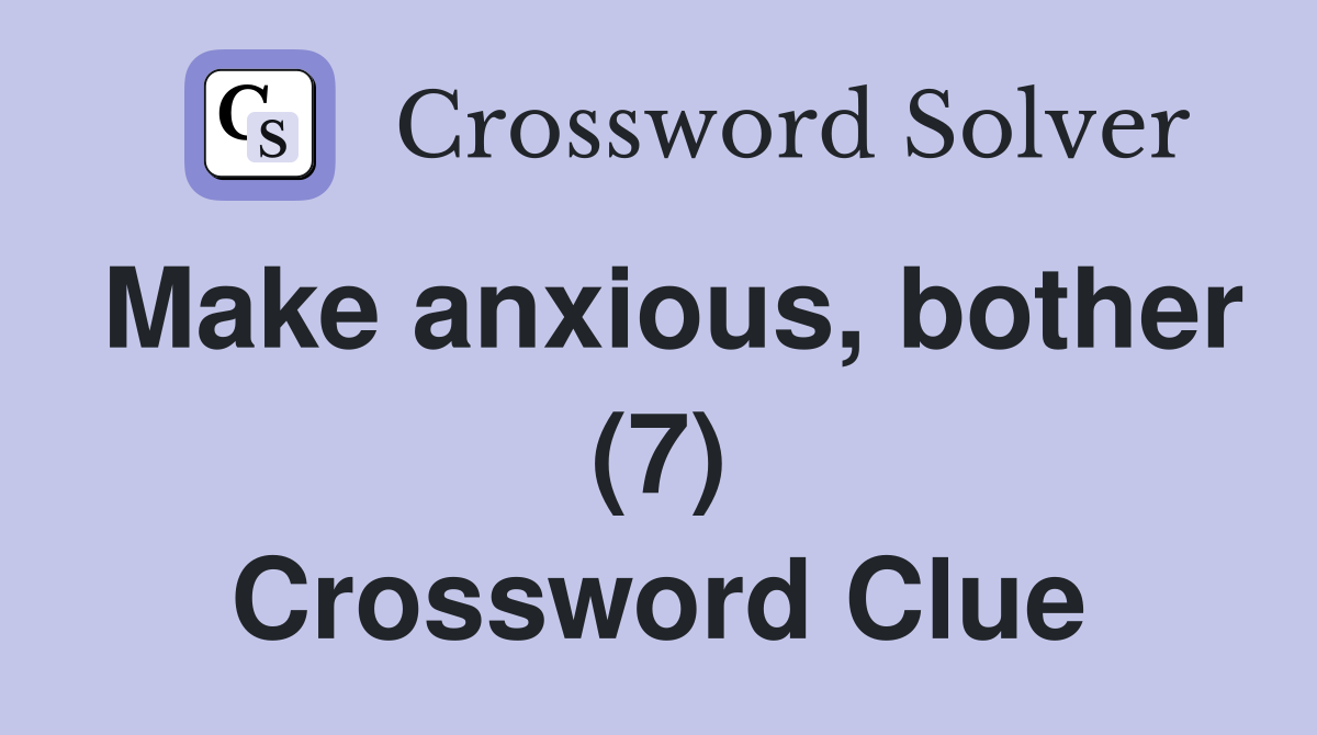 Make anxious, bother (7) Crossword Clue