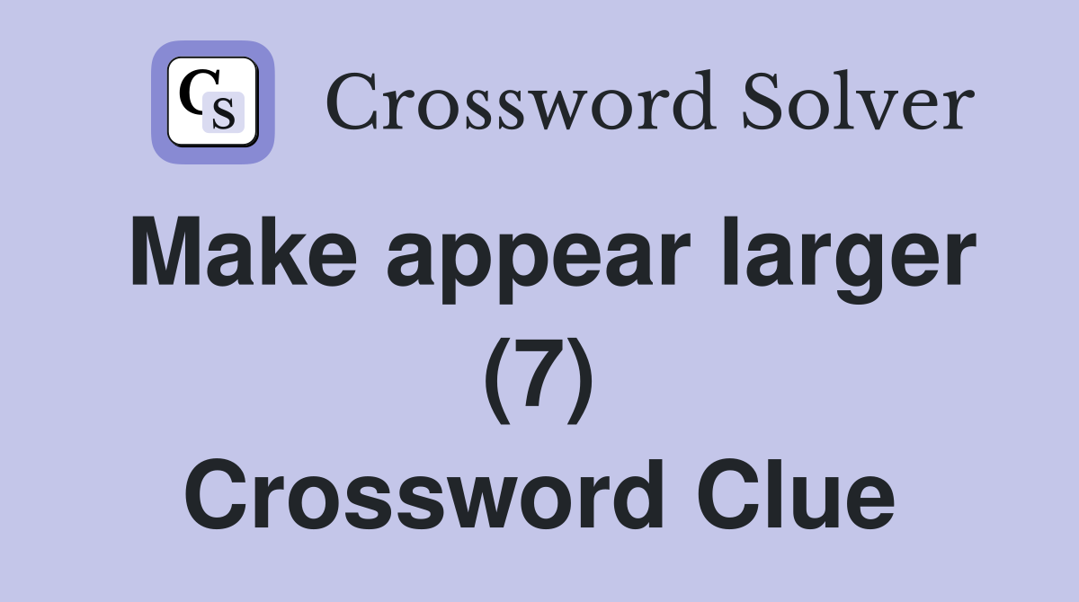 Make appear larger (7) Crossword Clue