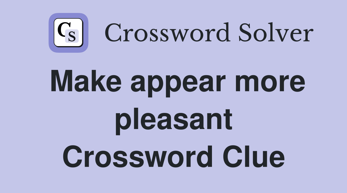 Make appear more pleasant Crossword Clue