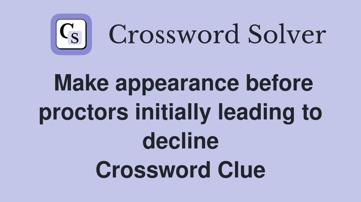 Make appearance before proctors initially leading to decline Crossword Clue