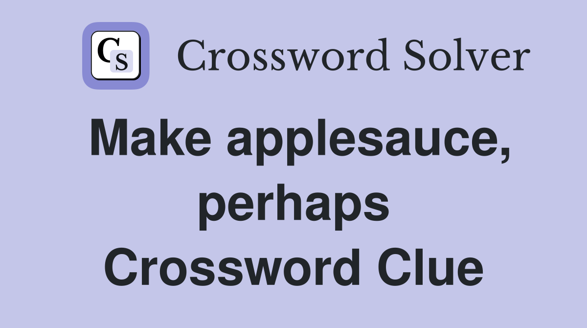 Make applesauce, perhaps Crossword Clue