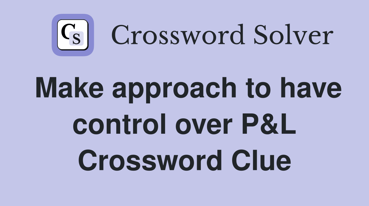 Make approach to have control over P&L Crossword Clue