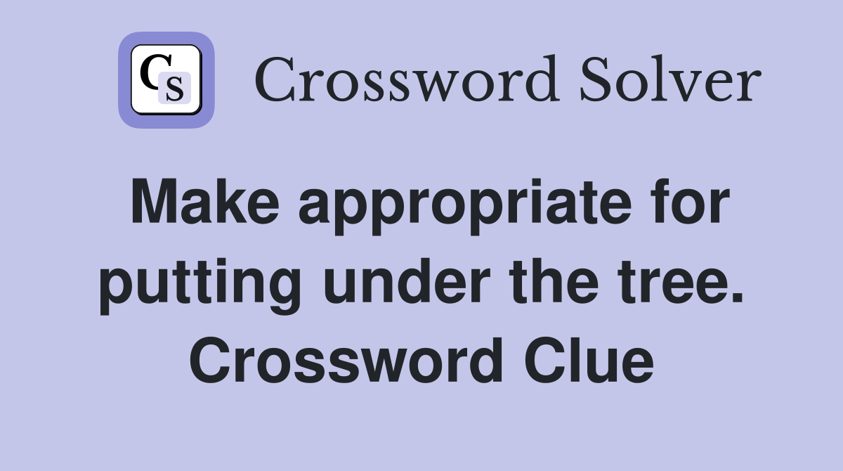 Make appropriate for putting under the tree. Crossword Clue