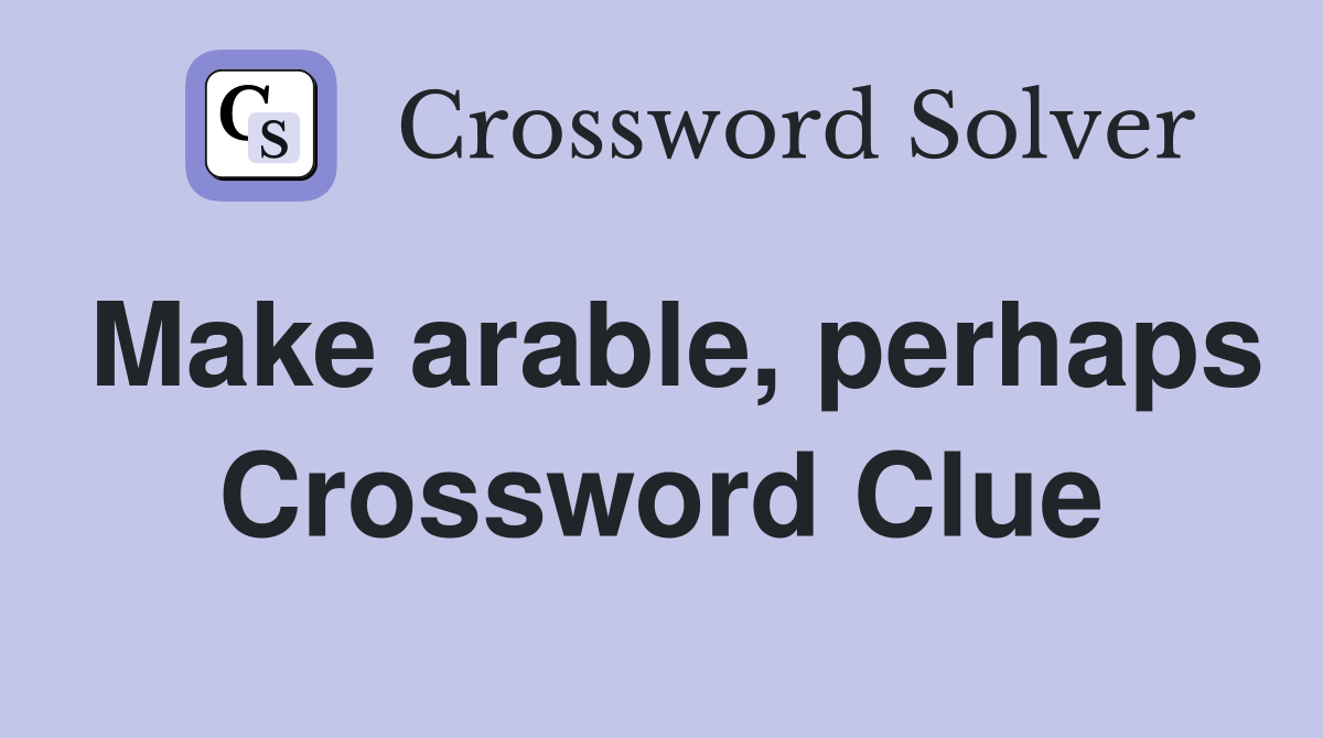 Make arable, perhaps Crossword Clue