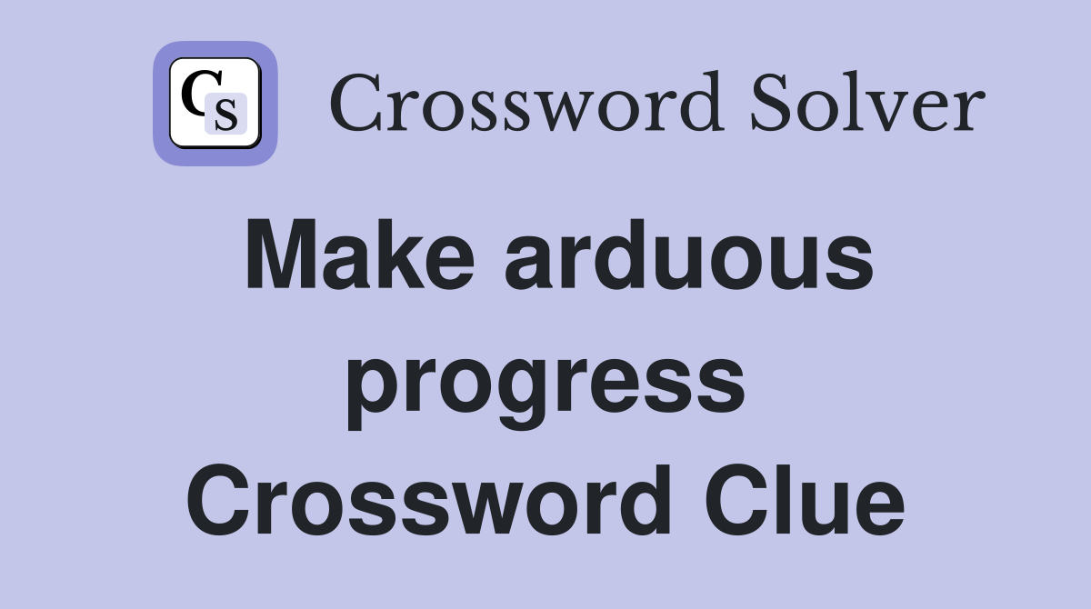 Make arduous progress Crossword Clue