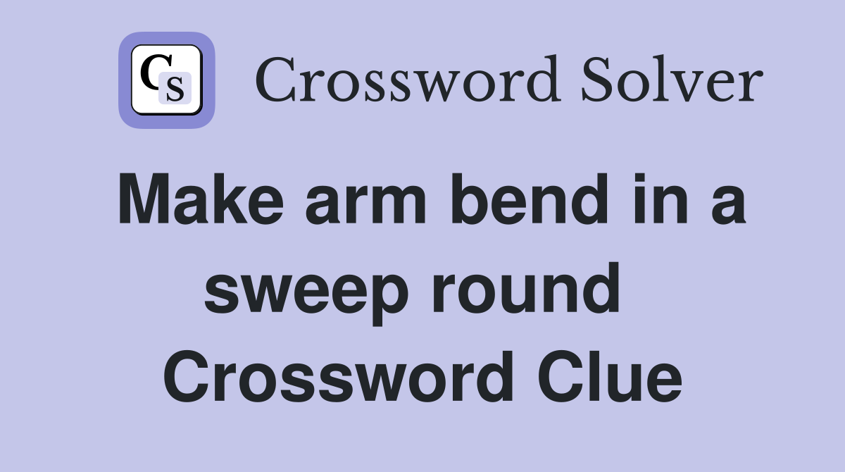 Make arm bend in a sweep round  Crossword Clue