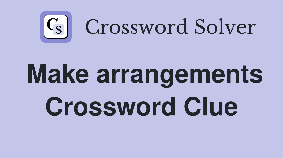 Make arrangements Crossword Clue