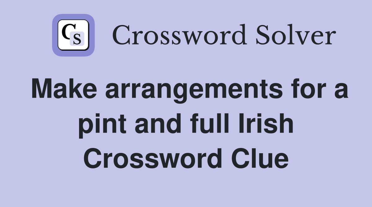 Make arrangements for a pint and full Irish Crossword Clue