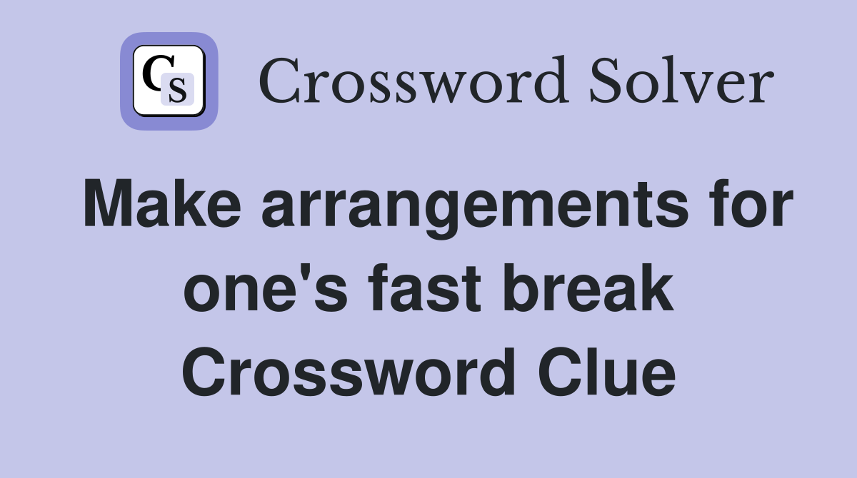 Make arrangements for one's fast break Crossword Clue