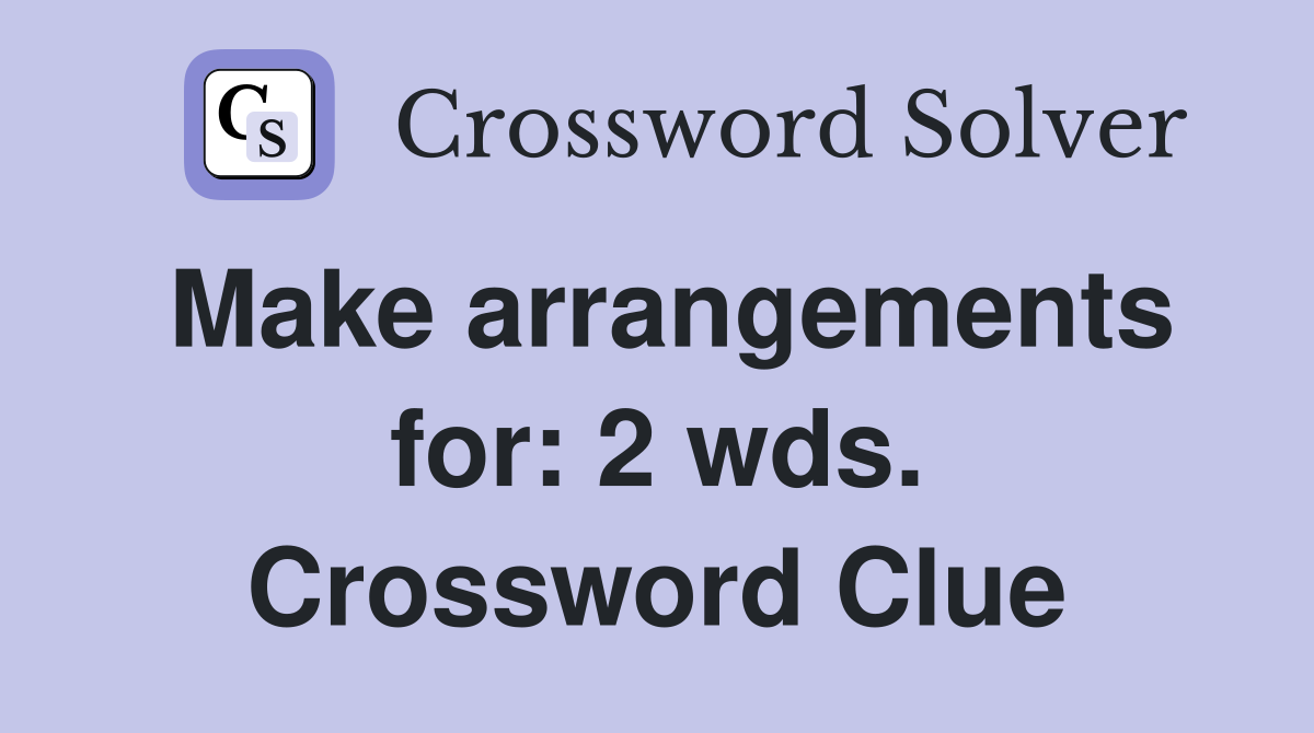 Make arrangements for: 2 wds. Crossword Clue
