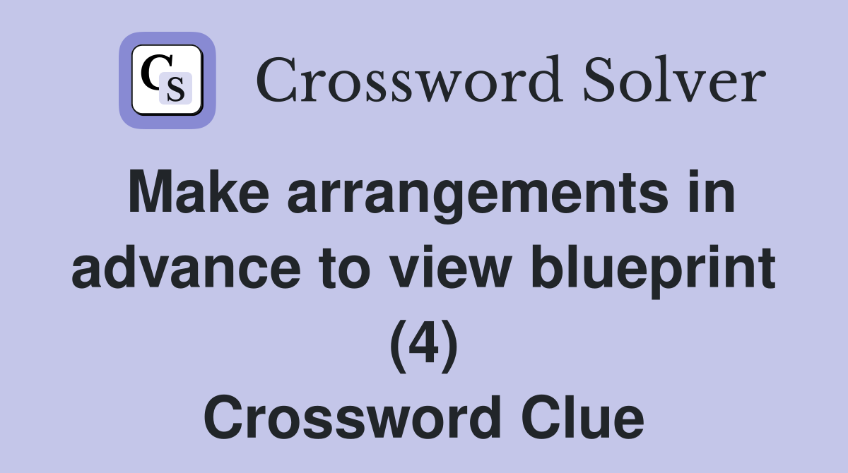 Make arrangements in advance to view blueprint (4) Crossword Clue