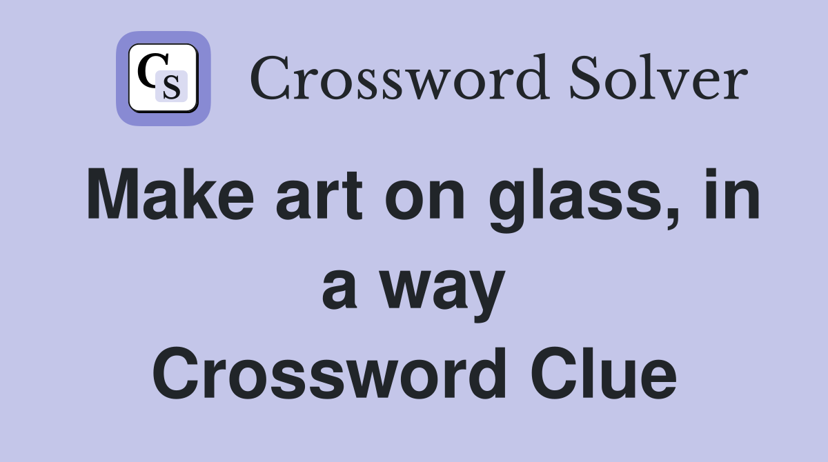 Make art on glass, in a way Crossword Clue