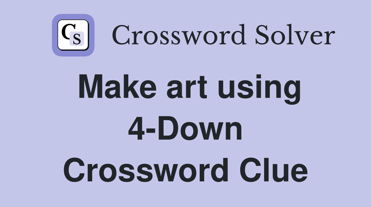 Make art using 4-Down Crossword Clue