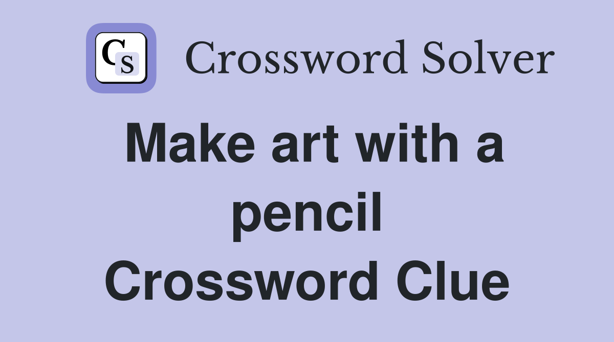 Make art with a pencil Crossword Clue