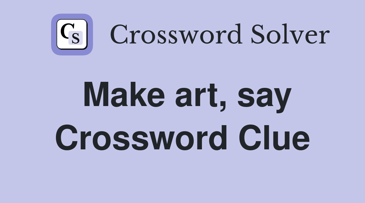 Make art, say Crossword Clue